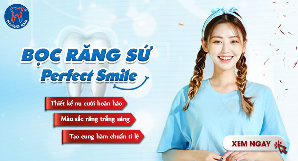 Bọc răng sứ Perfect Smile tại Nha khoa Phương Nam - an toàn, hiệu quả, nhanh chóng